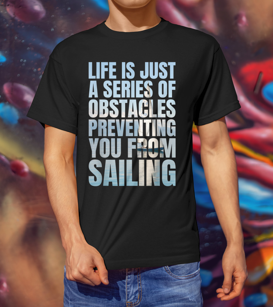 Life Is Just A Series Of Obstacles Preventing You From Sailing T-Shirt