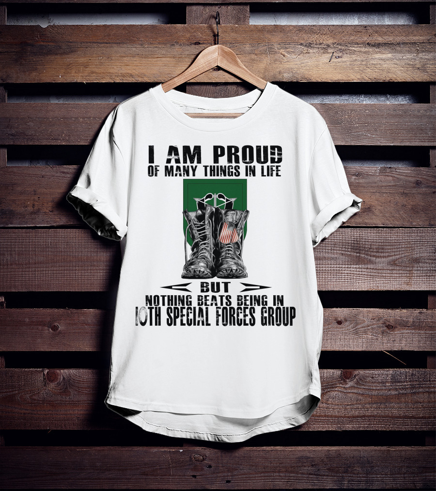 I Am Proud Of Many Things In Life But Nothing Beats Being In 10Th Special Forces Group T-Shirt