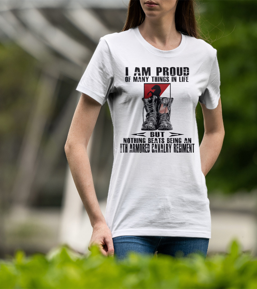 I Am Proud Of Many Things In Life But Nothing Beats Being An 11Th Armored Cavalry Regiment T-Shirt