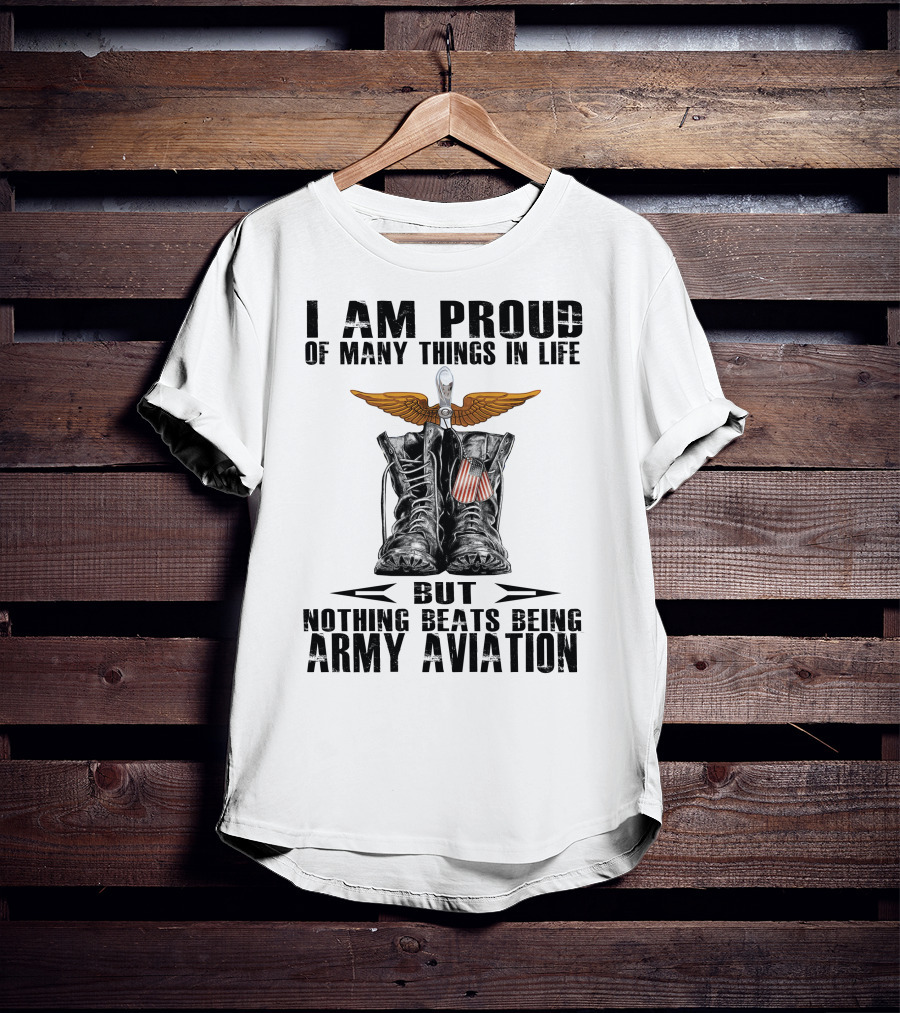 I Am Proud Of Many Things In Life But Nothing Beats Being Army Aviation T-Shirt