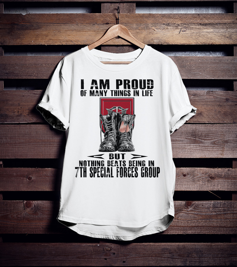 I Am Proud Of Many Things In Life But Nothing Beats Being In 7Th Special Forces Group T-Shirt