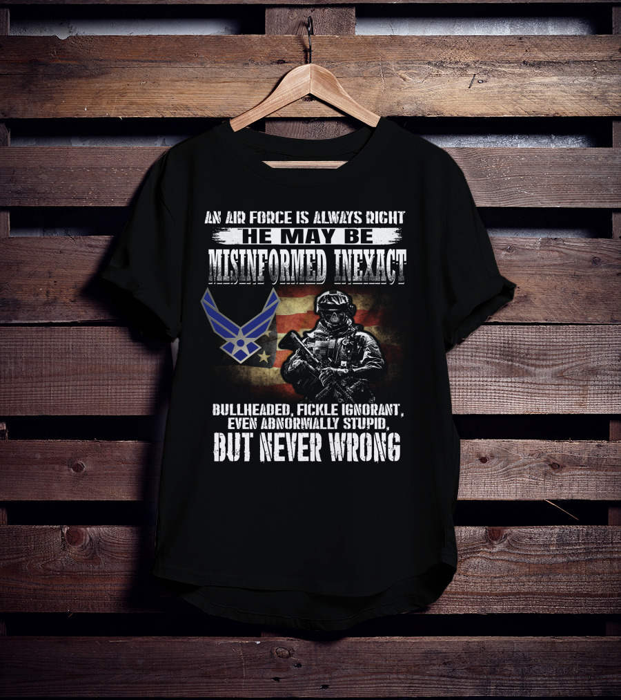 An Air Force Is Always Right Never Wrong Misinformed Inexact Bullheaded Fickle Ignorant Even Abnormally Stupid T-Shirt