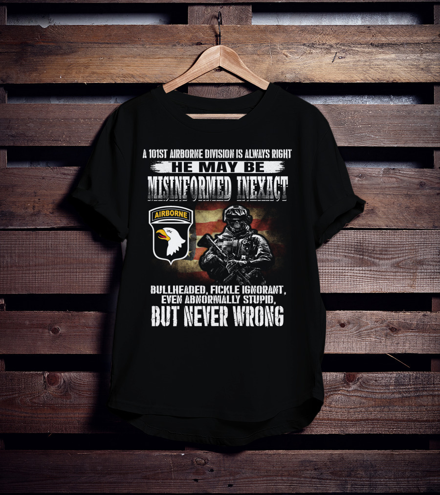 101St Airborne Division He May Be Misinformed Inexact But Never Wrong T-Shirt