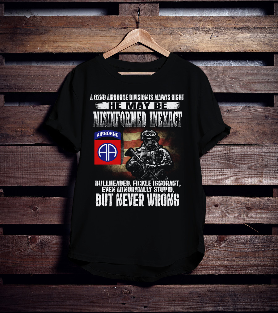 A 82Nd Airborne Division Is Always Right He May Be Misinformed Inexact But Never Wrong T-Shirt