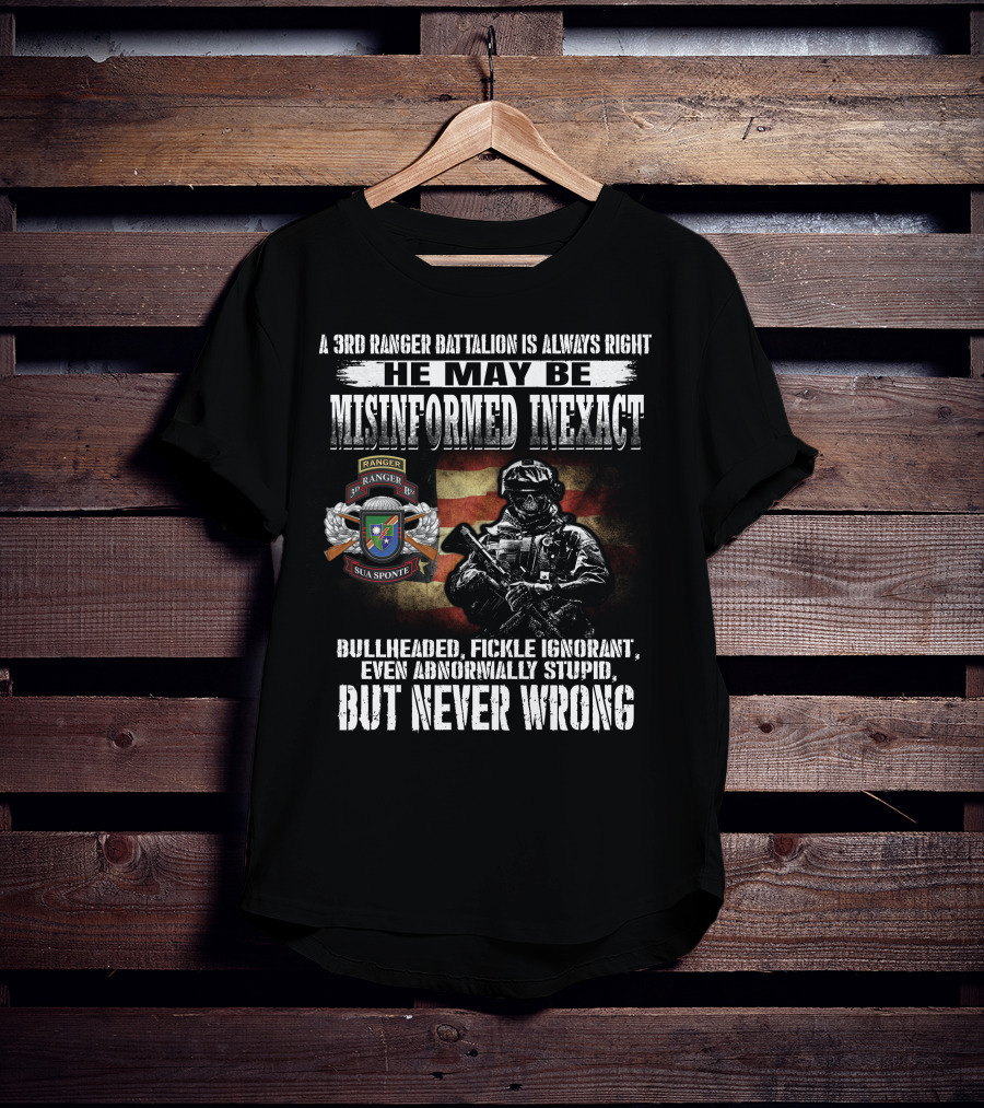 A 3Rd Ranger Battalion Is Always Right He May Be Misinformed Inexact But Never Wrong T-Shirt