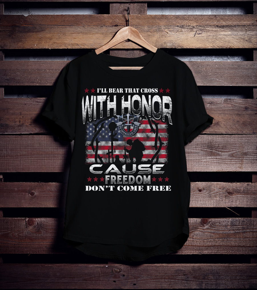 I'll Bear That Cross With Honor Cause Freedom Don't Come Free De Oppresso Liber T-Shirt