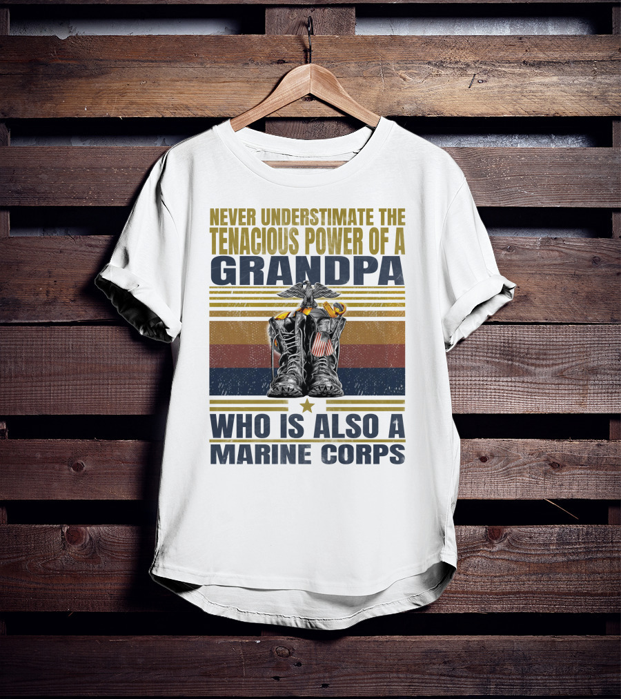 Never Underestimate The Tenacious Power Of A Grandpa Who Is Also A Marine Corps T-Shirt