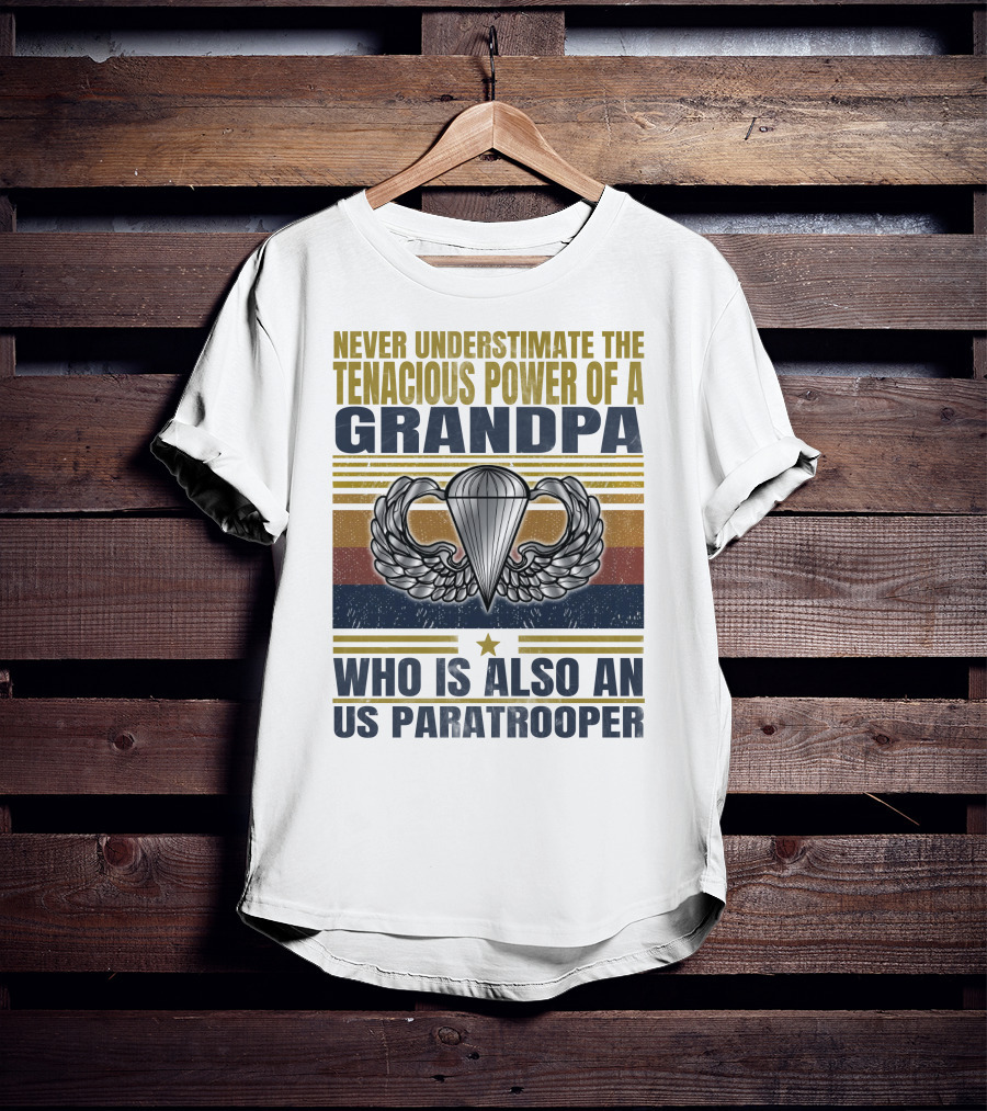 Never Underestimate The Tenacious Power Of A Grandpa Who Is Also An Us Paratrooper T-Shirt