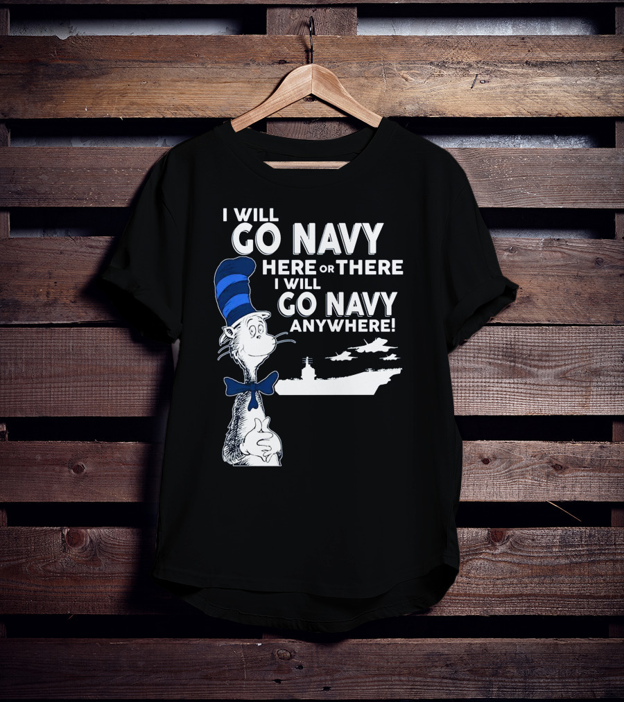 I Will Go Navy Here Or There I Will Go Navy Anywhere Cat In The Hat Navy Aircraft Carrier T-Shirt
