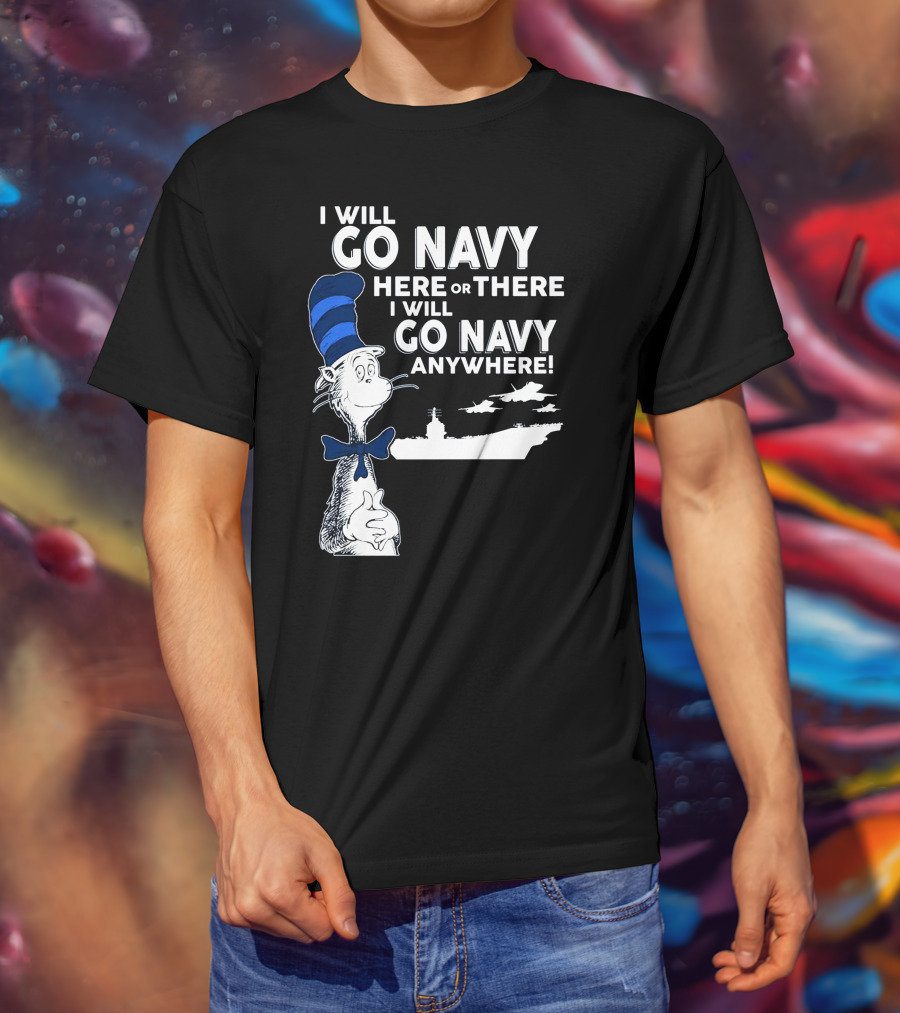 I Will Go Navy Here Or There I Will Go Navy Anywhere Cat In The Hat Navy Aircraft Carrier T-Shirt