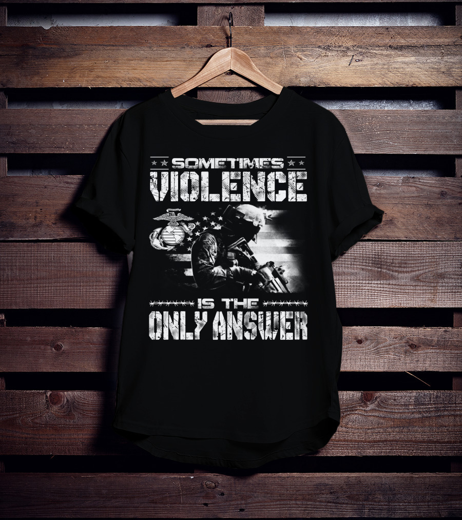 Sometimes Violence Is The Only Answer Marine Corps Soldier American Flag T-Shirt