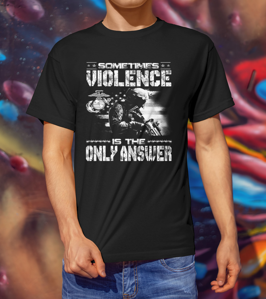 Sometimes Violence Is The Only Answer Marine Corps Soldier American Flag T-Shirt