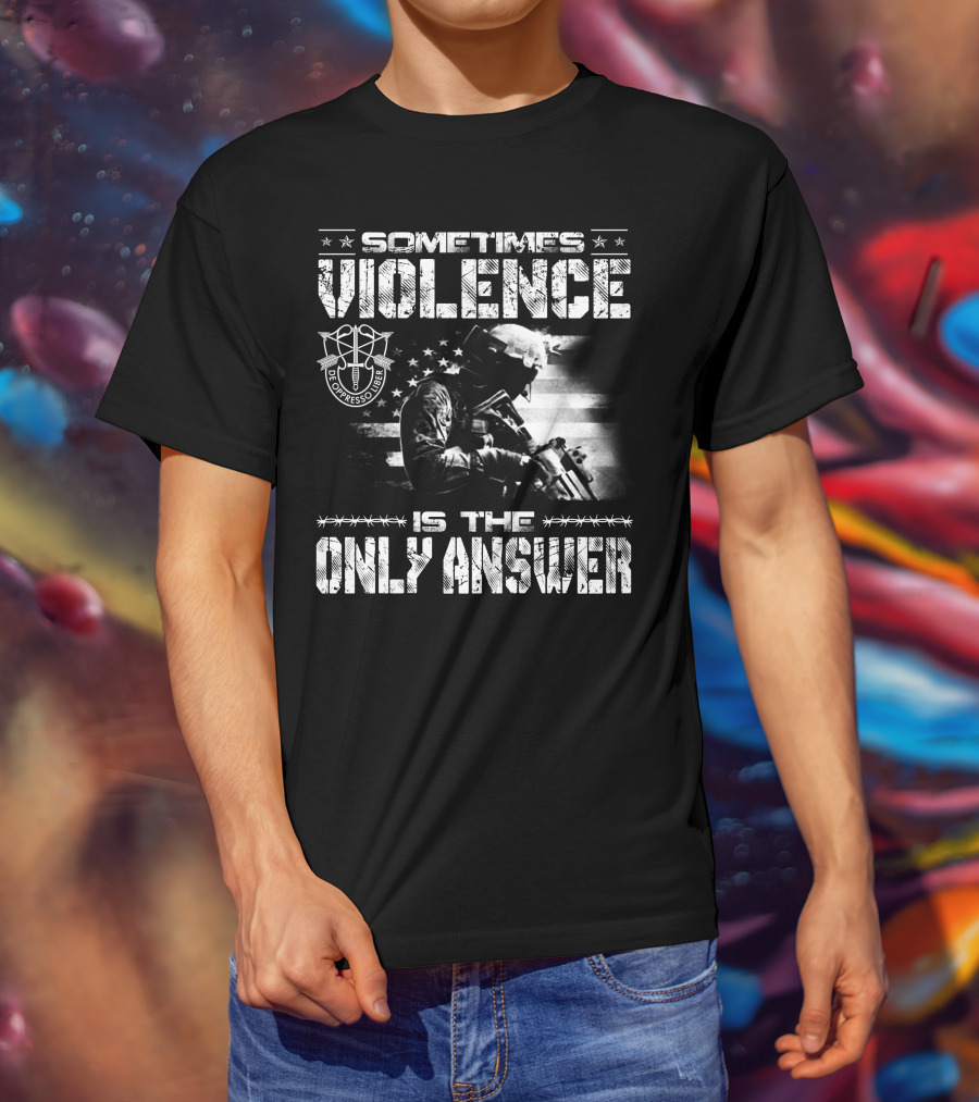 Sometimes Violence Is The Only Answer De Oppresso Liber Soldier American Flag T-Shirt
