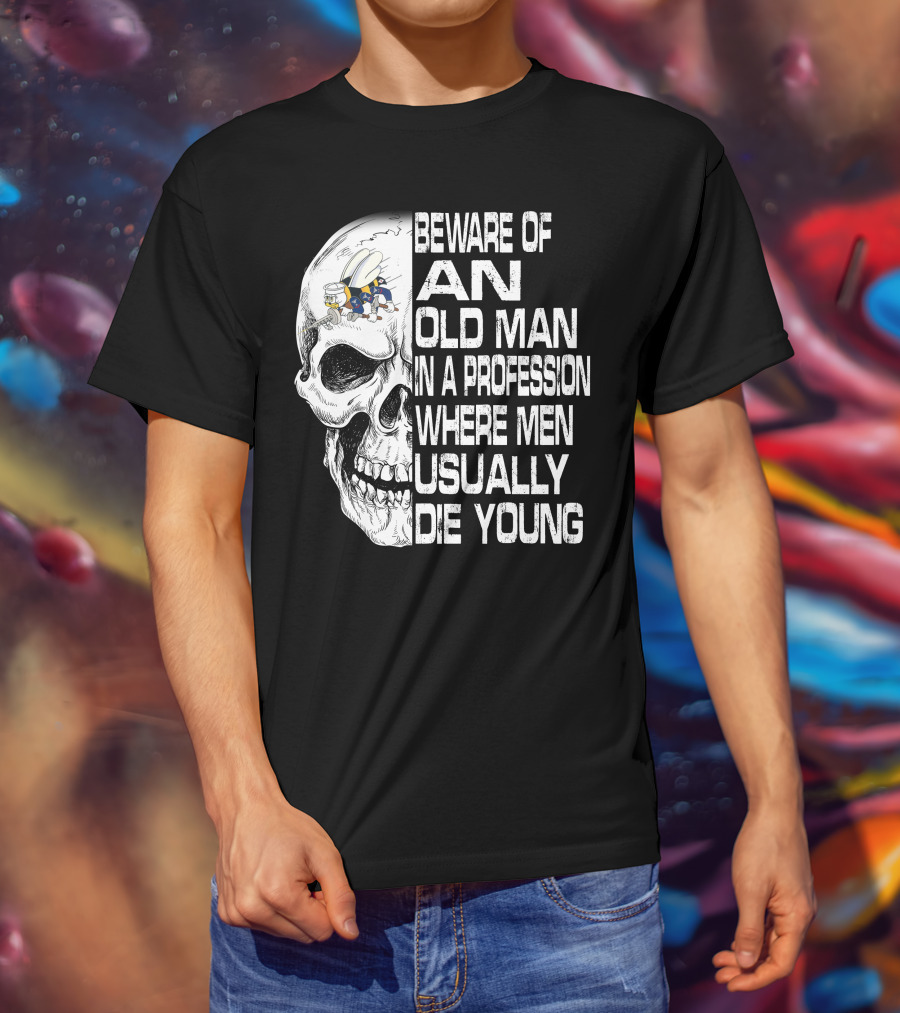 Beware Of An Old Man In A Profession Where Men Usually Die Young Skull With Cap And Glasses T-Shirt