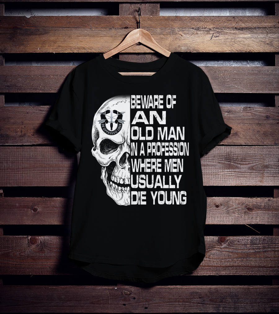 Beware Of An Old Man In A Profession Where Men Usually Die Young De Oppresso Liber T-Shirt
