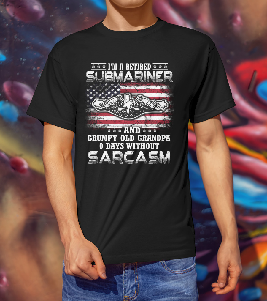 I'm A Retired Submariner And Grumpy Old Grandpa 0 Days Without Sarcasm T-Shirt