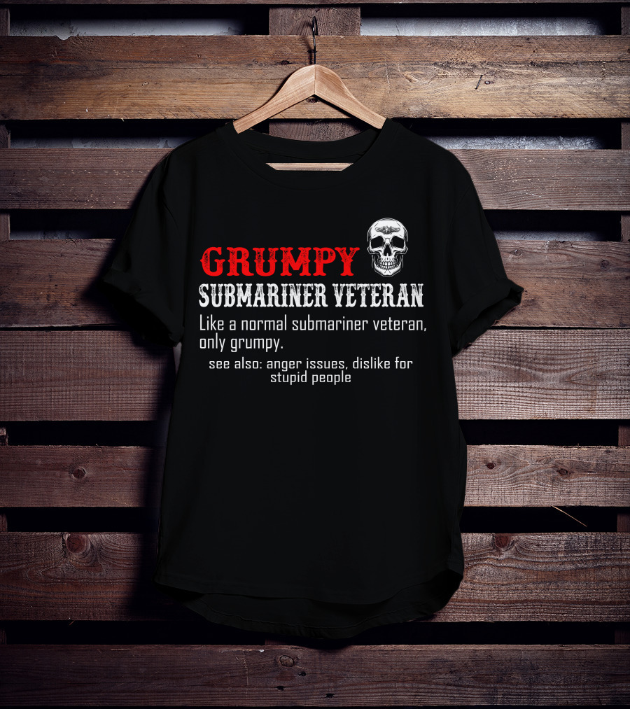 Grumpy Submariner Veteran Like A Normal Submariner Veteran Only Grumpy Skull Anger Issues Dislike For Stupid People T-Shirt