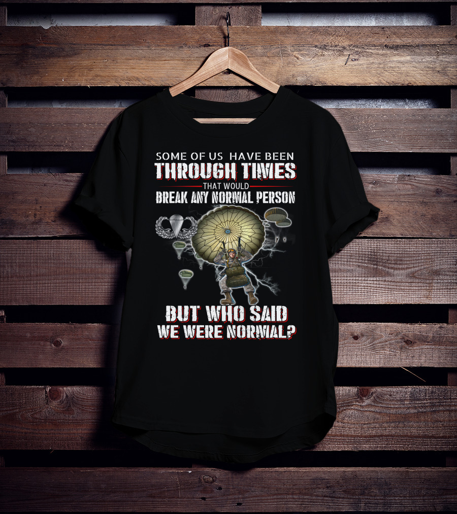 Some Of Us Have Been Through Times That Would Break Any Normal Person But Who Said We Were Normal Paratrooper Lightning T-Shirt