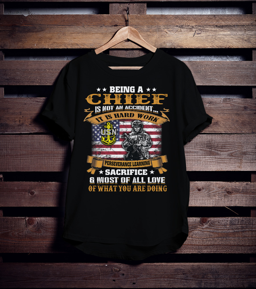 Being A Chief Is Not An Accident It Is Hard Work Perseverance Learning Sacrifice Most Of All Love Usn T-Shirt