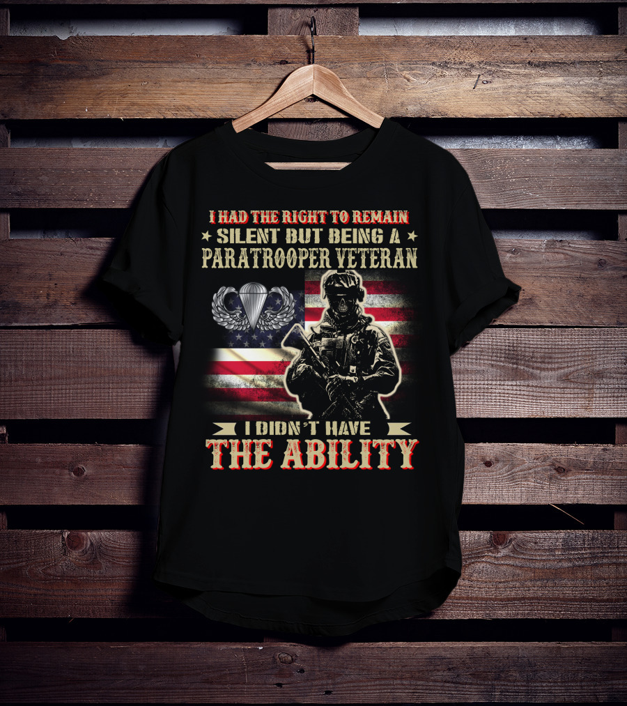 I Had The Right To Remain Silent But Being A Paratrooper Veteran I Didn't Have The Ability T-Shirt