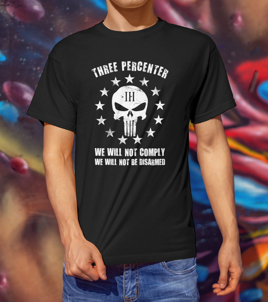 Three Percenter We Will Not Comply We Will Not Be Disarmed T-Shirt