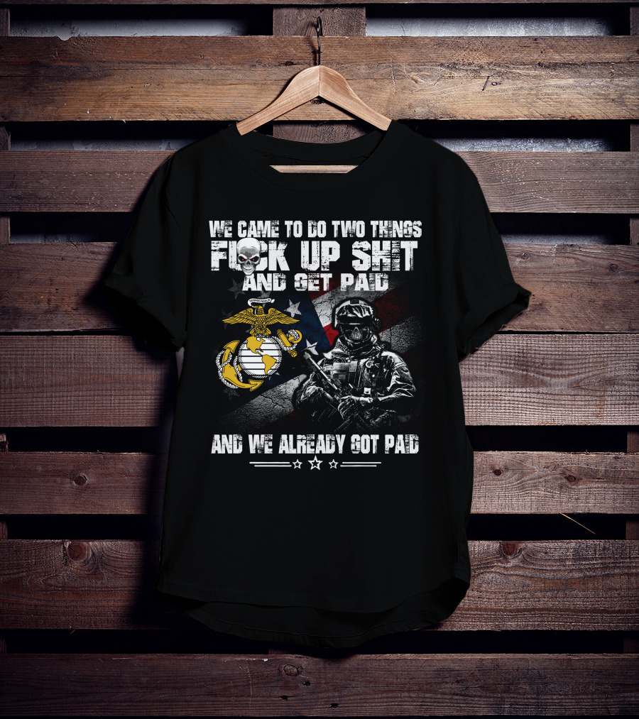 We Came To Do Two Things Fuck Up Shit And Get Paid Usmc Flag Skull Marine T-Shirt