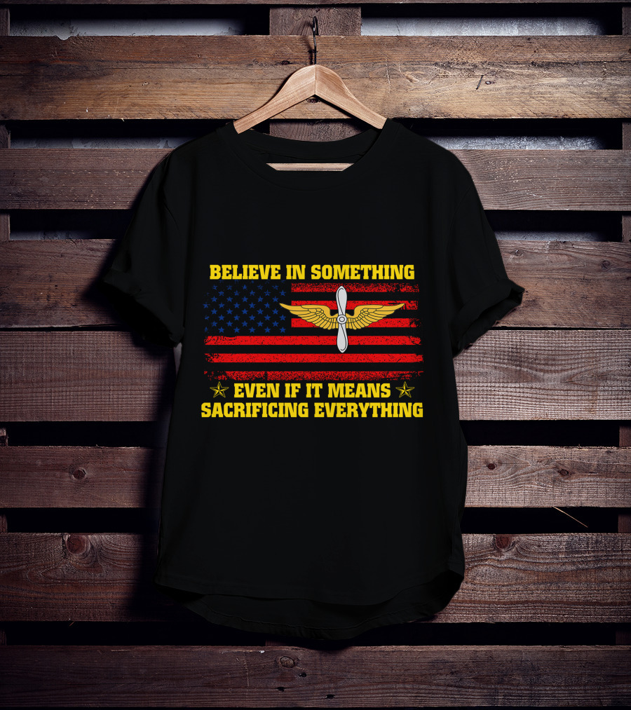 Believe In Something Even If It Means Sacrificing Everything Usa Flag Propeller Wings T-Shirt