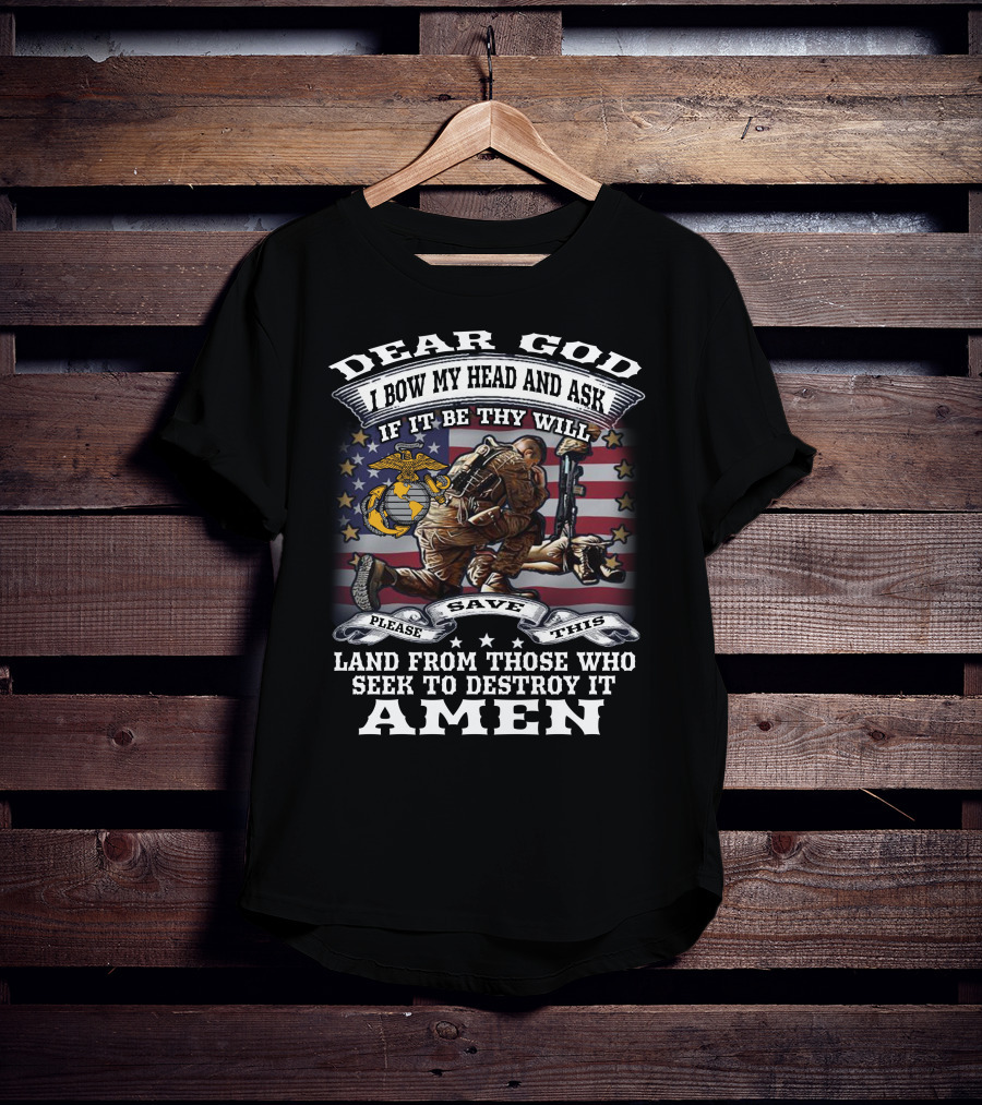 Dear God I Bow My Head And Ask If It Be Thy Will Please Save This Land From Those Who Seek To Destroy It Amen T-Shirt