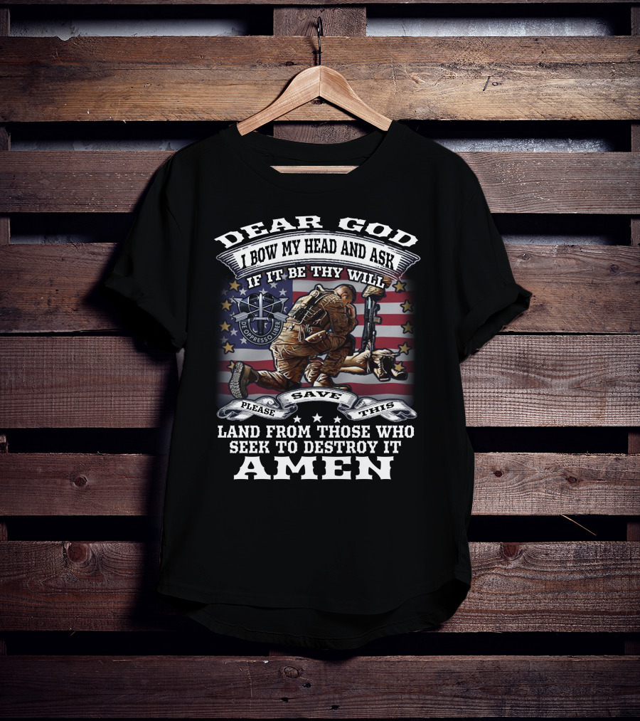 Dear God I Bow My Head And Ask De Oppresso Liber Please Save This Land From Those Who Seek To Destroy It Amen T-Shirt
