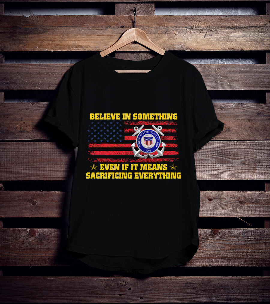 Believe In Something United States Coast Guard 1790 Even If It Means Sacrificing Everything T-Shirt