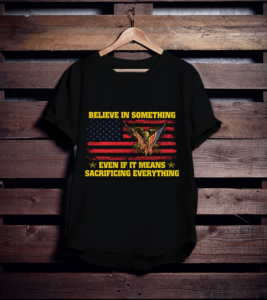 Believe In Something Even If It Means Sacrificing Everything American Flag Eagle T-Shirt