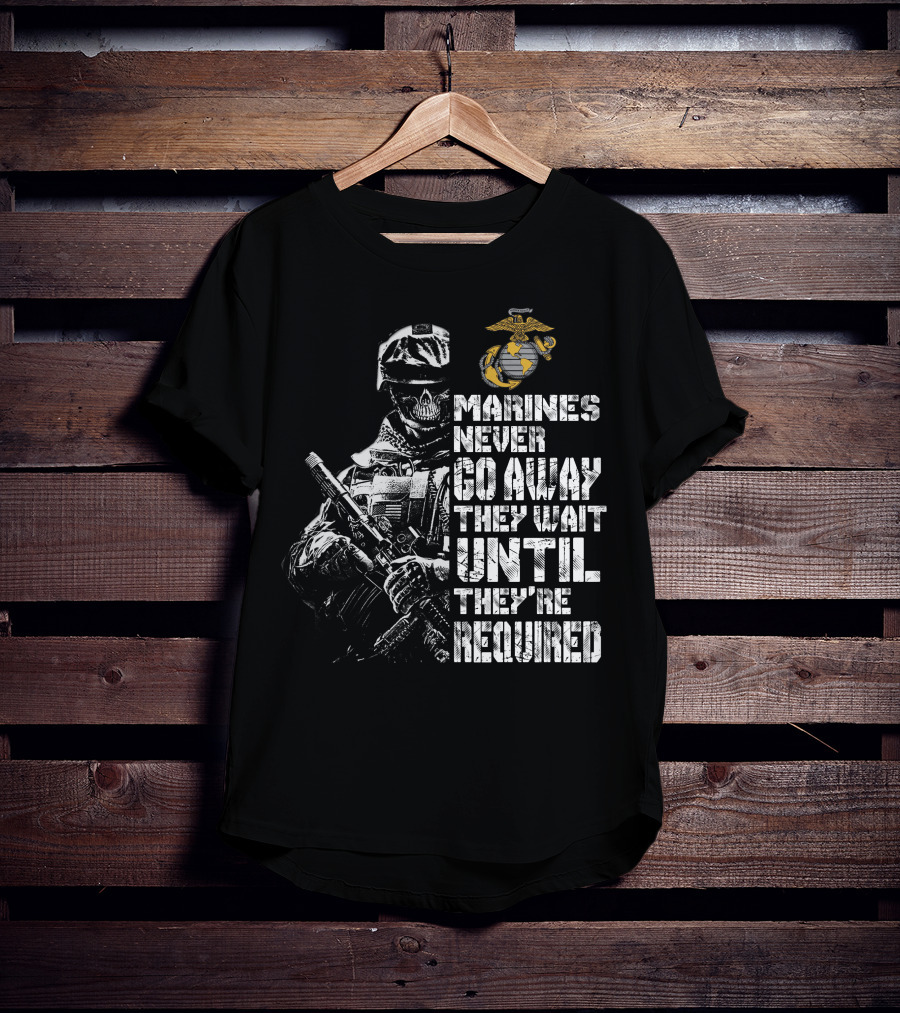 Marines Never Go Away They Wait Until They're Required T-Shirt
