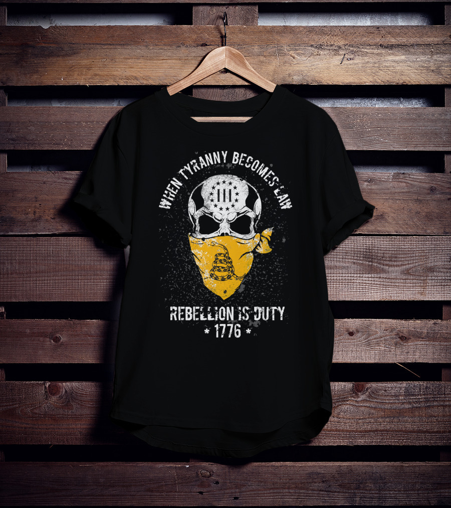 When Tyranny Becomes Law Rebellion Is Duty 1776 T-Shirt