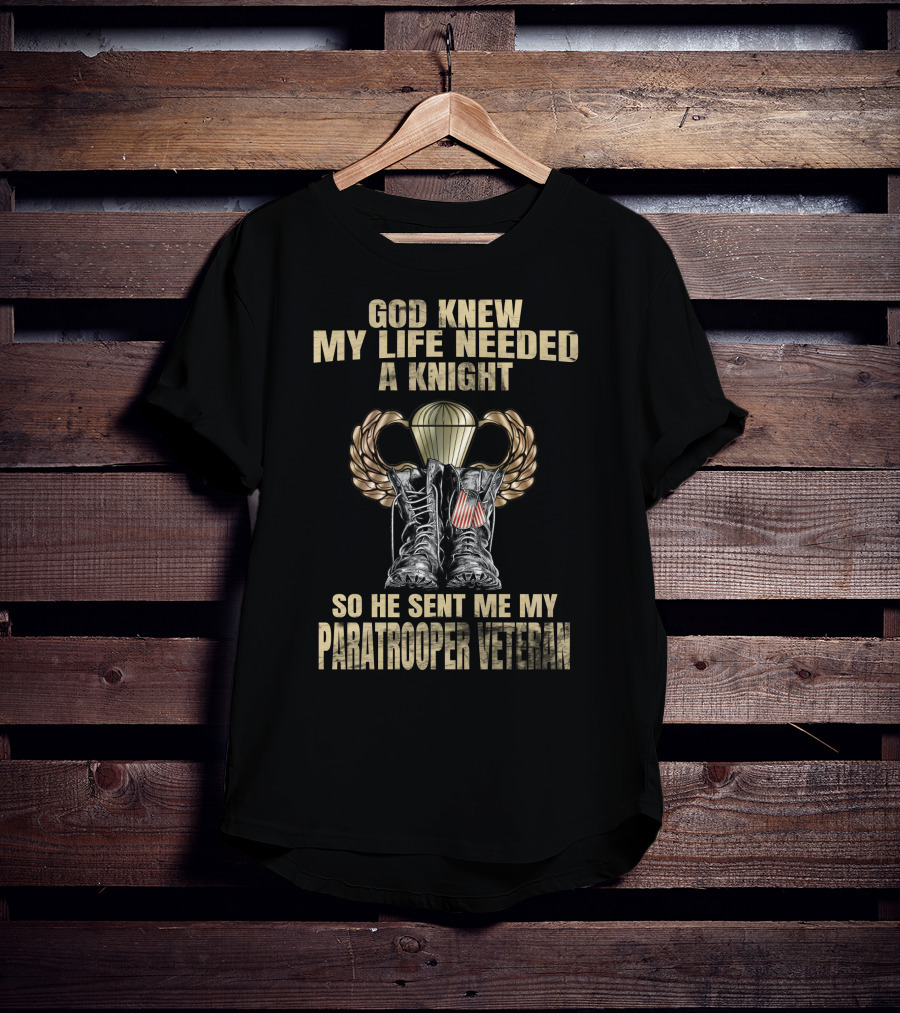 God Knew My Life Needed A Knight So He Sent Me My Paratrooper Veteran T-Shirt