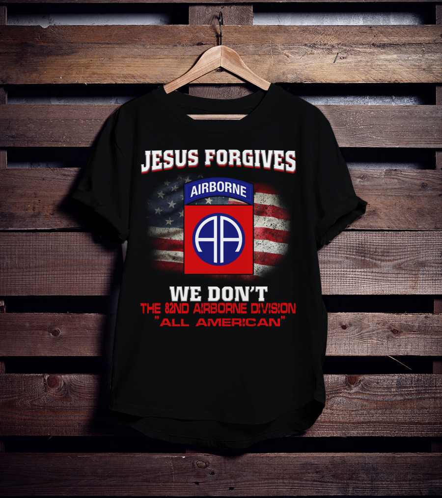 Jesus Forgives We Don't The 82Nd Airborne Division All American T-Shirt