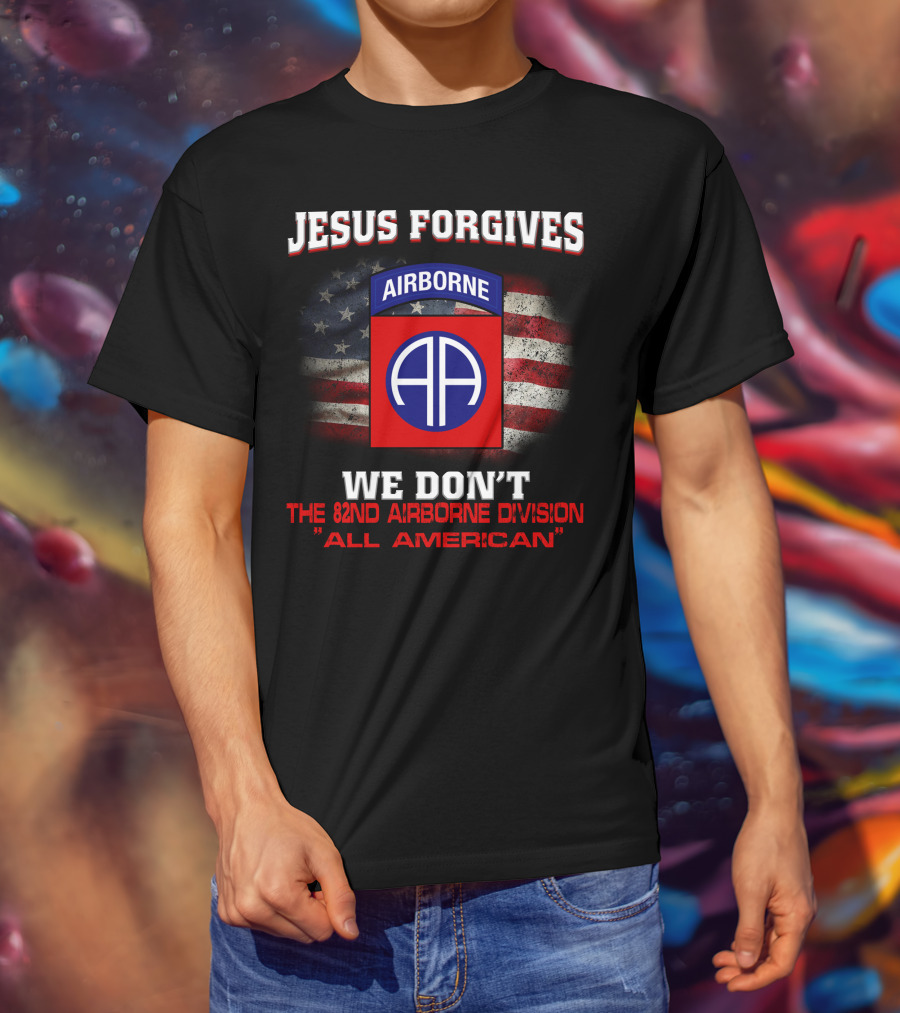 Jesus Forgives We Don't The 82Nd Airborne Division All American T-Shirt