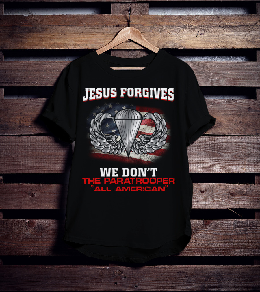 Jesus Forgives We Don't The Paratrooper All American T-Shirt