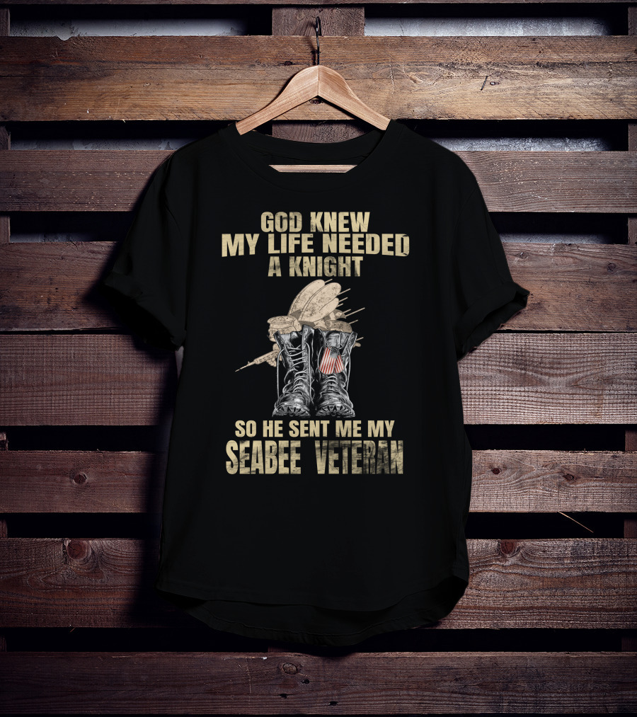 God Knew My Life Needed A Knight So He Sent Me My Seabee Veteran T-Shirt