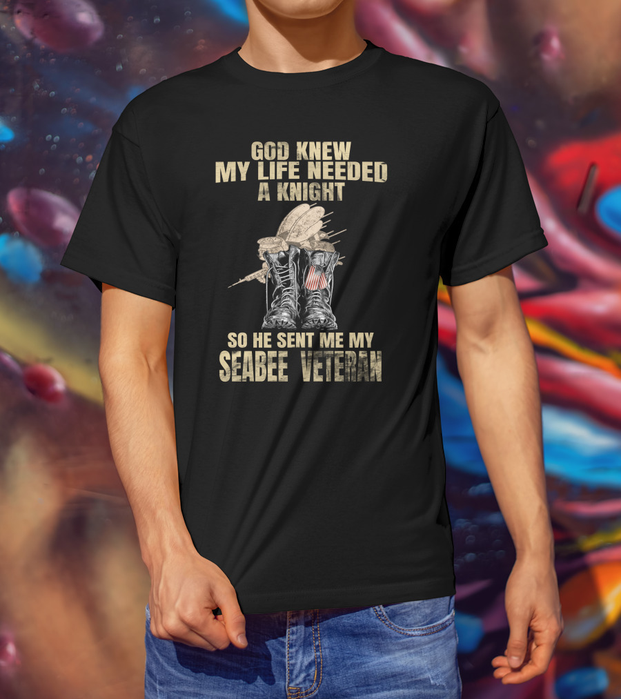God Knew My Life Needed A Knight So He Sent Me My Seabee Veteran T-Shirt