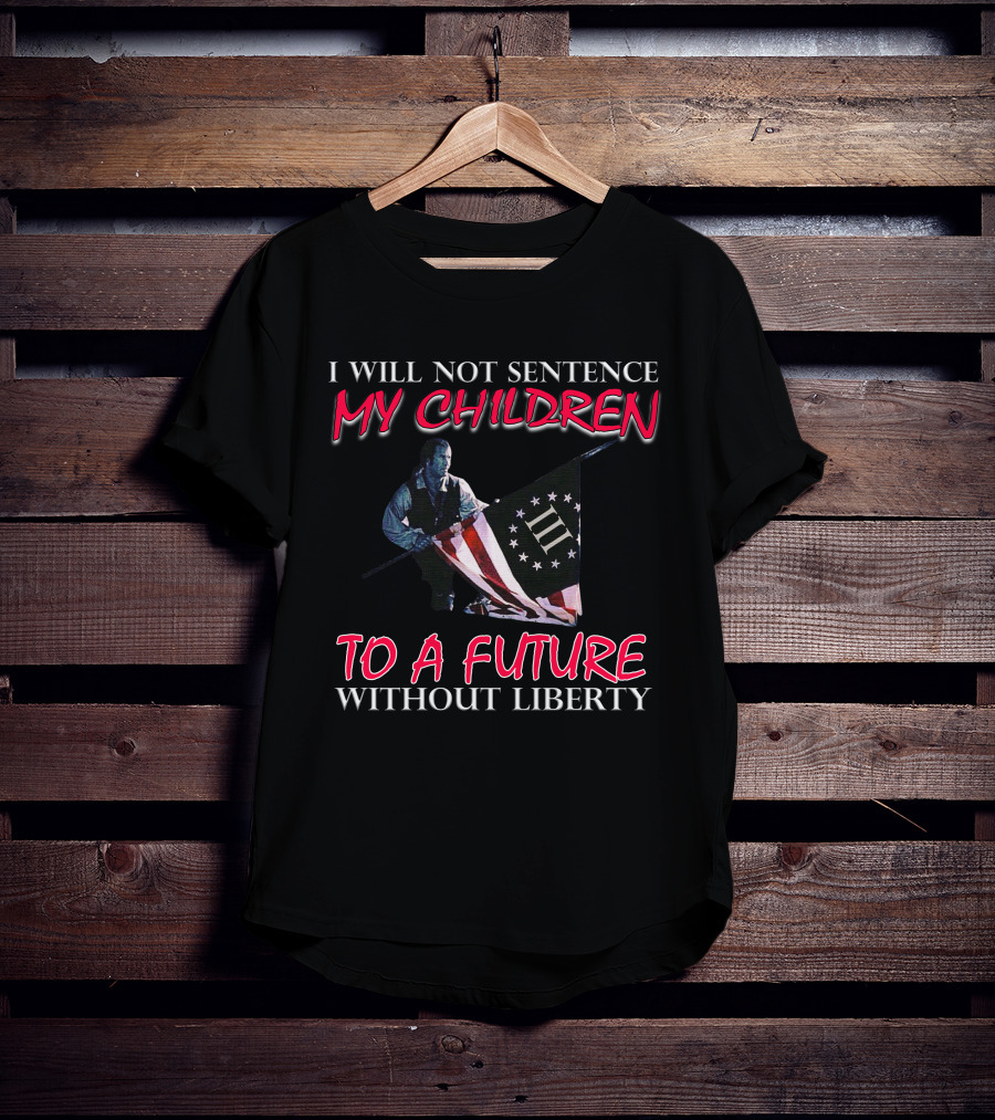 I Will Not Sentence My Children To A Future Without Liberty Patriotic Flag T-Shirt