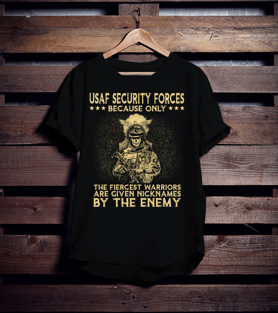 Usaf Security Forces Fiercest Warriors Given Nicknames By The Enemy T-Shirt