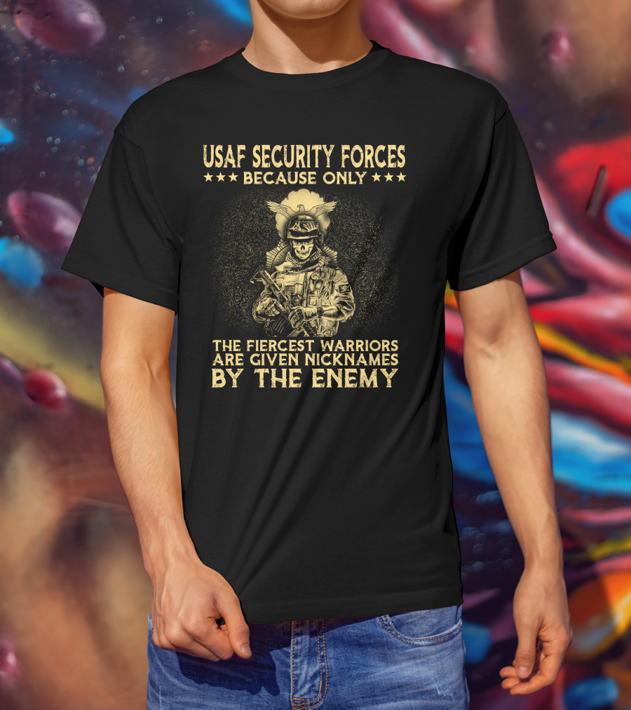 Usaf Security Forces Fiercest Warriors Given Nicknames By The Enemy T-Shirt