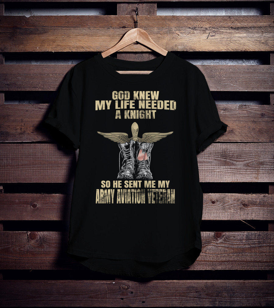 God Knew My Life Needed A Knight So He Sent Me My Army Aviation Veteran T-Shirt