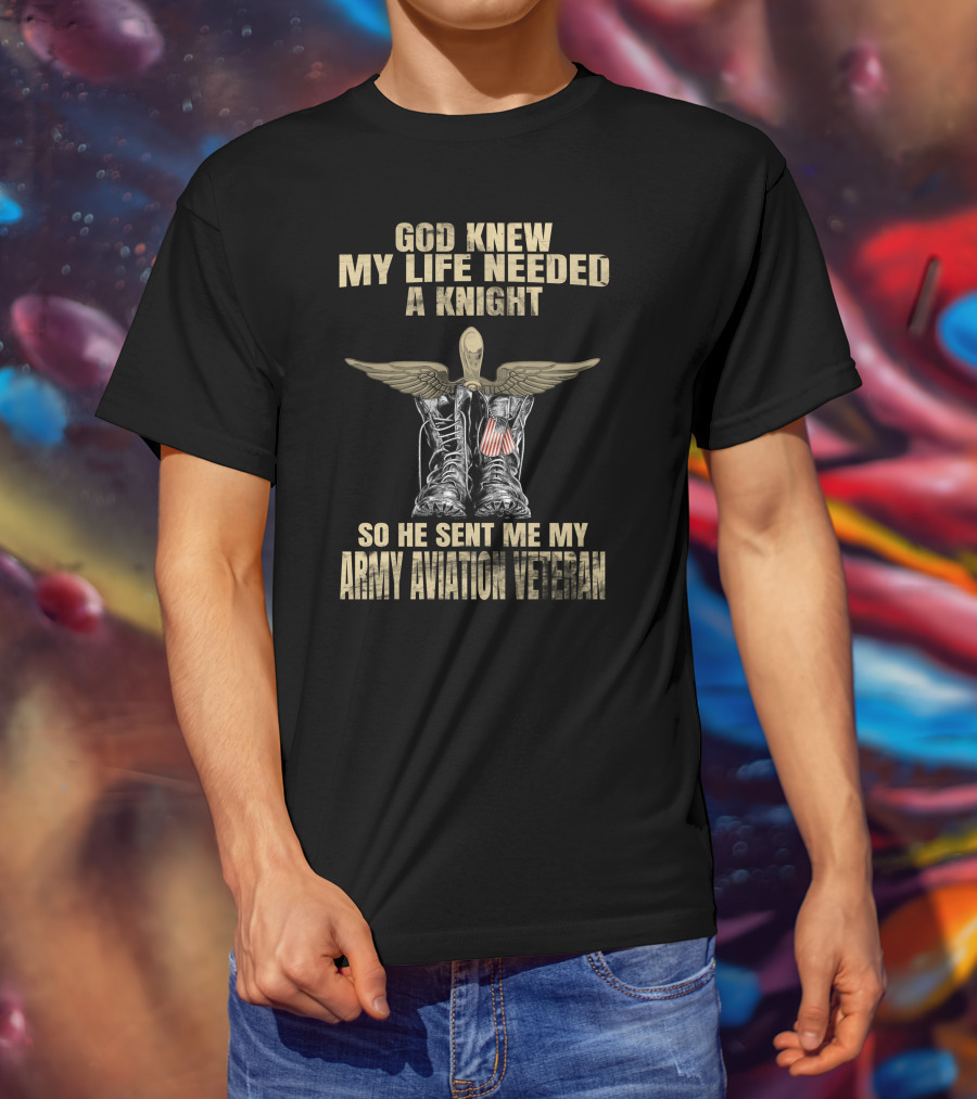 God Knew My Life Needed A Knight So He Sent Me My Army Aviation Veteran T-Shirt