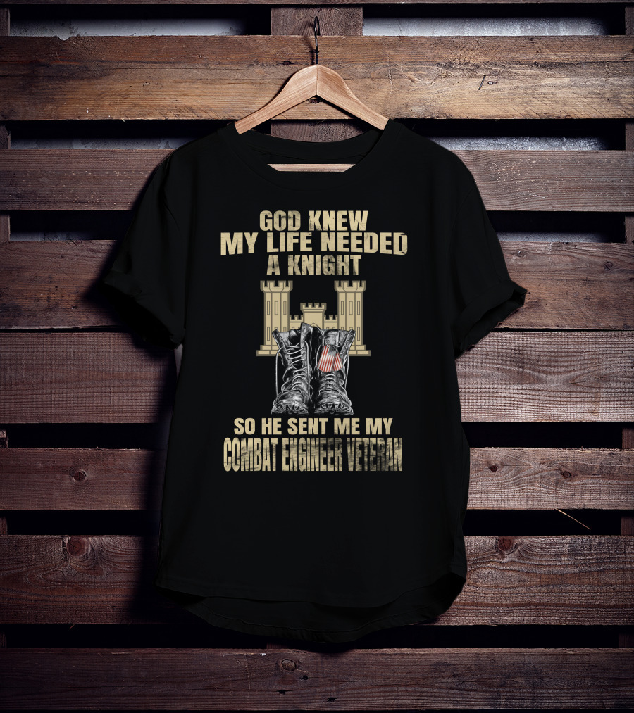 God Knew My Life Needed A Knight So He Sent Me My Combat Engineer Veteran T-Shirt