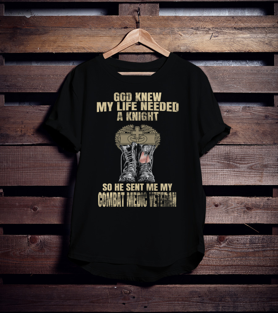 God Knew My Life Needed A Knight So He Sent Me My Combat Medic Veteran T-Shirt