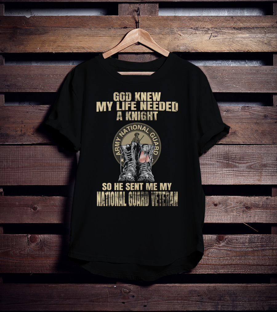God Knew My Life Needed A Knight So He Sent Me My Army National Guard Veteran T-Shirt