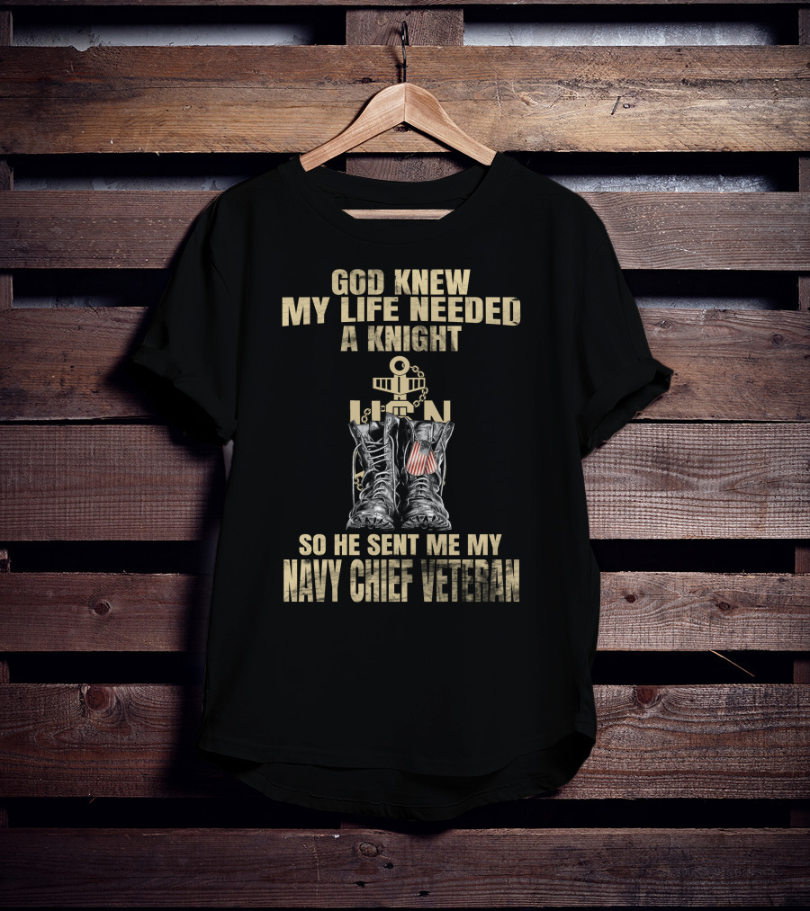 God Knew My Life Needed A Knight So He Sent Me My Navy Chief Veteran T-Shirt