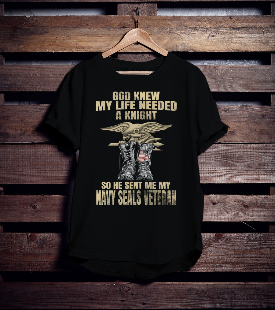 God Knew My Life Needed A Knight So He Sent Me My Navy Seals Veteran T-Shirt