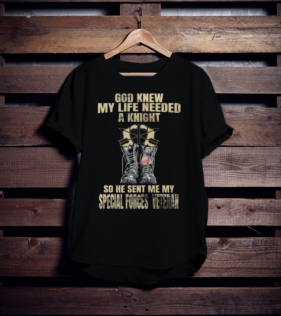 God Knew My Life Needed A Knight So He Sent Me My Special Forces Veteran T-Shirt